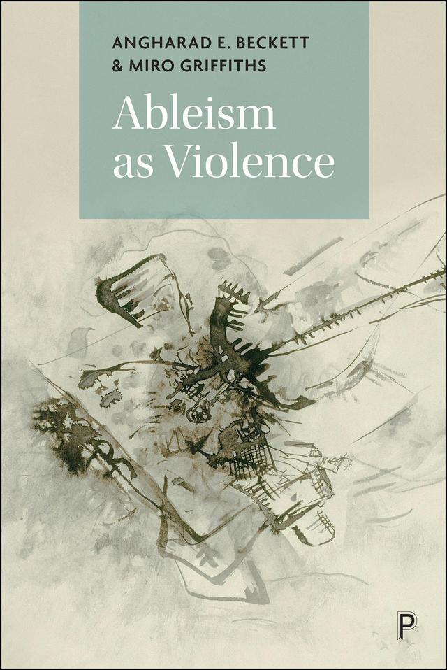 Ableism as Violence by Angharad Beckett, Miro Griffiths