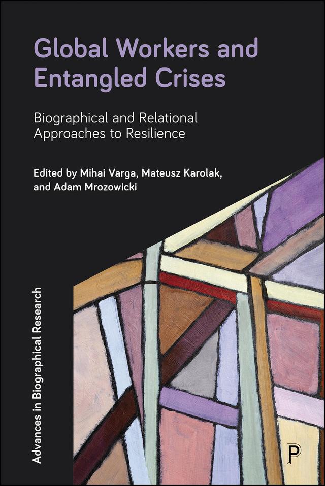 Global Workers and Entangled Crises by Adam Mrozowicki, Mateusz Karolak, Mihai Varga