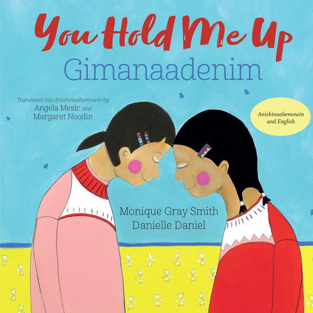 You Hold Me Up / Gimanaadenim by Angela Mesic, Danielle Daniel, Margaret Noodin, Monique Gray Smith