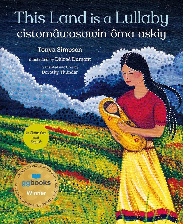 This Land Is a Lullaby / cistomâwasowin ôma askiy by Delreé Dumont, Dorothy Thunder, Tonya Simpson