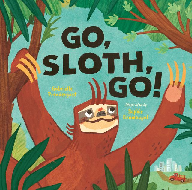 Go, Sloth, Go! by Gabrielle Prendergast, Sophie Benmouyal