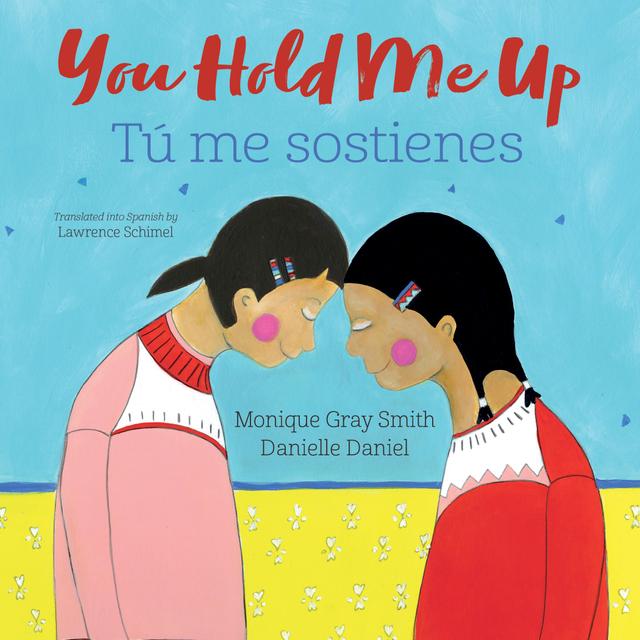 You Hold Me Up / Tú me sostienes by Danielle Daniel, Lawrence Schimel, Monique Gray Smith