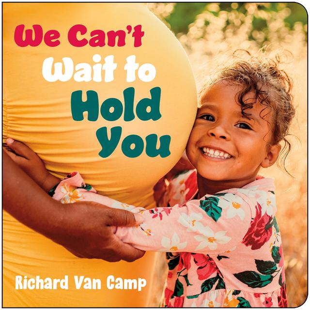 We Can’t Wait to Hold You by Richard Van Camp