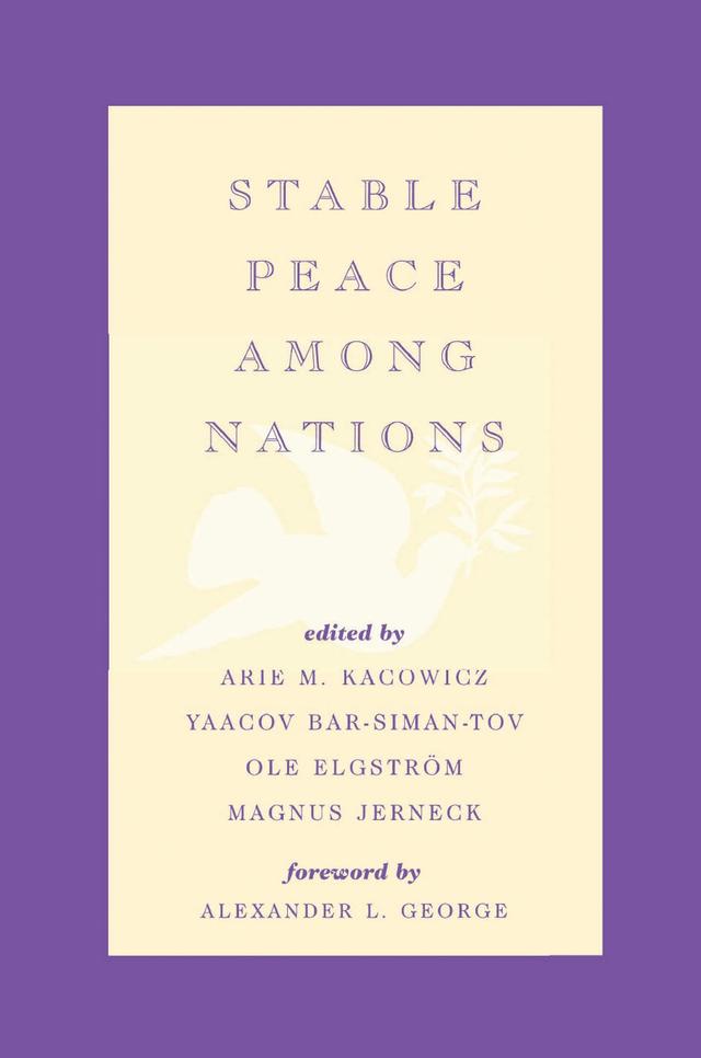 Stable Peace Among Nations by Adrian Hyde-Price, Alexander L. George, Alfred Tovias, Arie M. Kacowicz, Benjamin Miller, James Goodby, Joe D. Hagan, John M. Owen IV, Kjell-Åke Nordquist, Magnus Ericson, Magnus Jerneck, Ole Elgström, Raimo Våyrynen, Rikard Bengtsson, Yaacov Bar-Siman-Tov