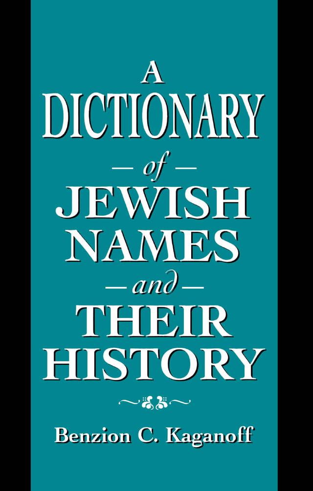 A Dictionary of Jewish Names and Their History by Benzion C. Kaganoff