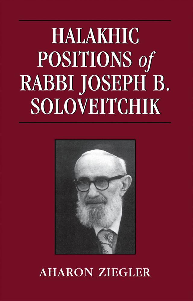 Halakhic Positions of Rabbi Joseph B. Soloveitchik by Aharon Ziegler