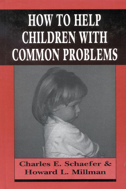 How to Help Children with Common Problems by Charles Schaefer, Howard L. Millman