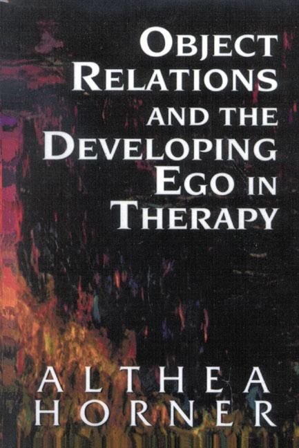 Object Relations and the Developing Ego in Therapy by Althea J. Horner
