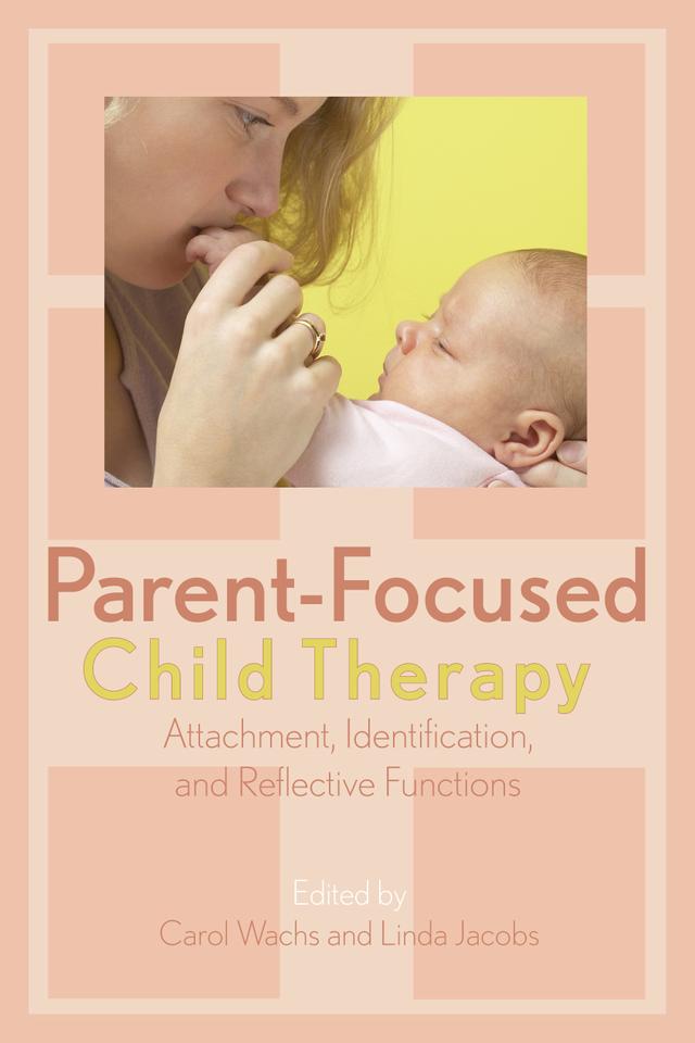 Parent-Focused Child Therapy by Arietta Slade Ph.D, Carol Wachs, Daniel Schechter, Elizabeth Berger M.D, Ester Cohen Ph.D, Etan Lwow M.D, Hayuta Kaplan, Ionas Sapountzis, Jack Novick, James Lock M.D. Ph. D, Josef Prinz Psy.D, Judith Harel Ph.D, Kerry Kelly Novick, Linda Jacobs, Peter Deri Ph.D, Raya Patt, Sharon Kozberg Ph.D, Stephen Seligman DMH, Susan Coates Ph.D