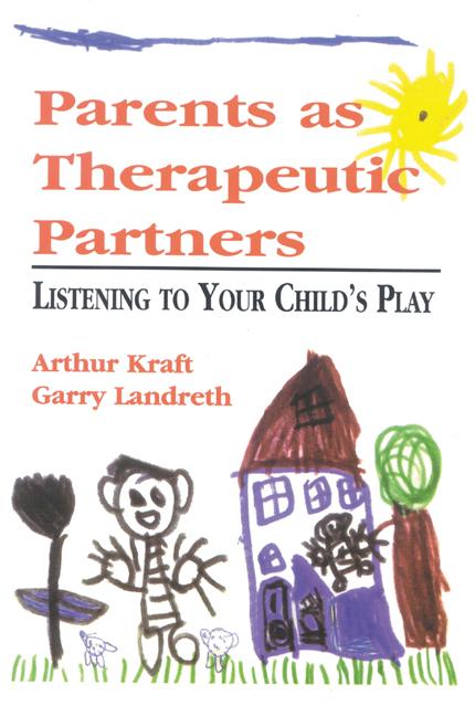 Parents as Therapeutic Partners by Arthur Kraft, Garry L. Landreth
