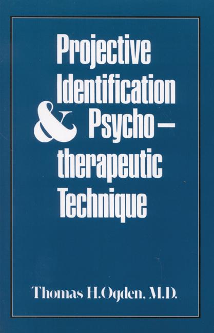 Projective Identification and Psychotherapeutic Technique by Thomas H. Ogden