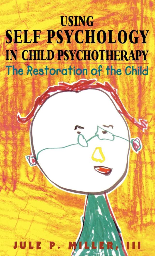 Using Self Psychology in Child Psychotherapy by Jule P. Miller