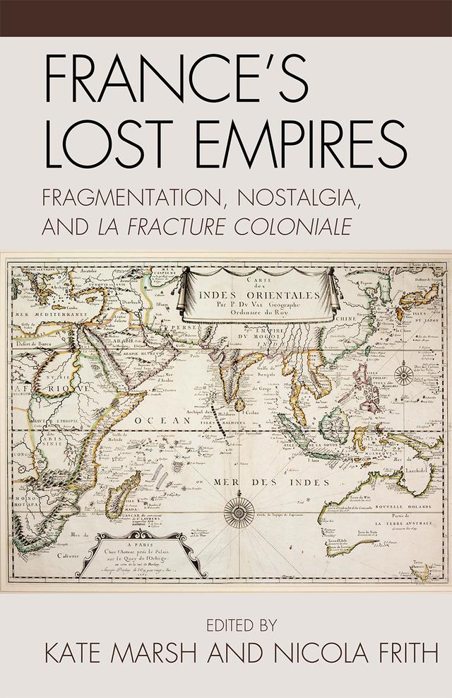 France's Lost Empires by Akhila Yechury, Claire Eldridge, Emile Chabal, Indra N. Mukhopadhyay, John Strachan, Kate Marsh, Kathryn Dale, Nicola Frith, Olivier Courteaux, Sophie Watt, Yun Kyoung Kwon