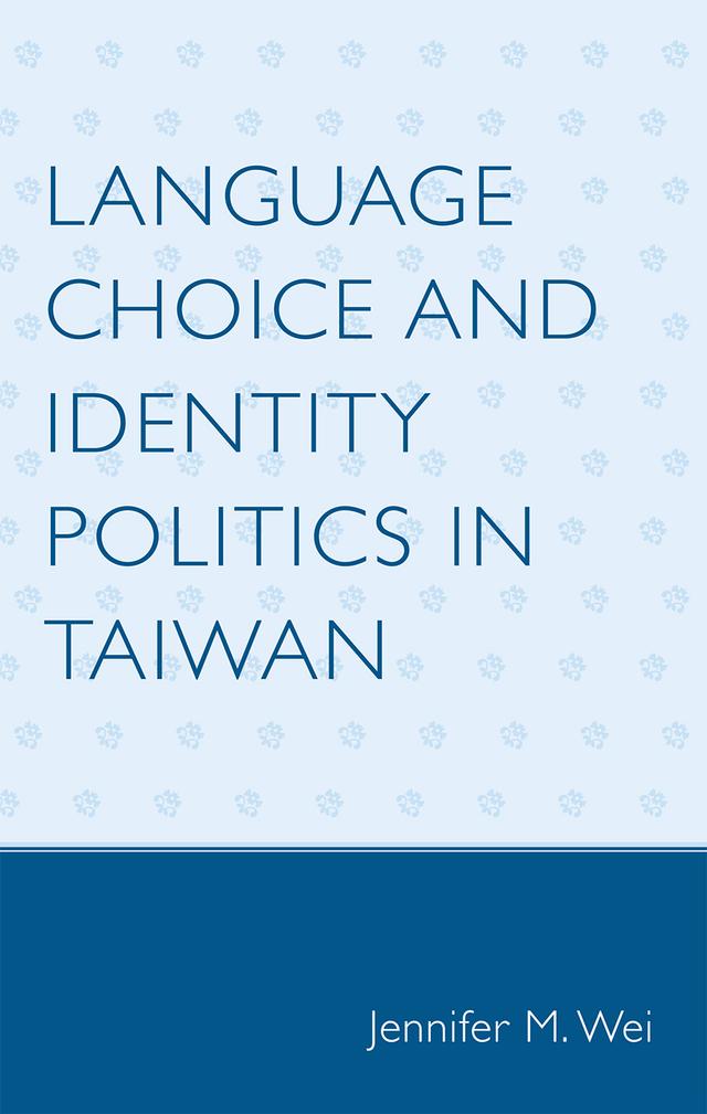 Language Choice and Identity Politics in Taiwan by Jennifer M. Wei
