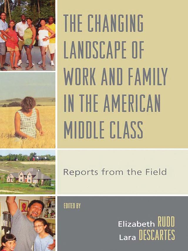 The Changing Landscape of Work and Family in the American Middle Class by Alesia F. Montgomery, Alford A. Young Jr., Brian A. Hoey, Carolyn Chen, Conrad P. Kottak, Diana M. Pash, Elizabeth Rudd, Erin N. Winkler, Kathryn M. Dudley, Lara Descartes, Lawrence S. Root, M Eugenia Deerman, Riché Jeneen Daniel Barnes, Sallie Han, Todd L. Goodsell, Tom Fricke