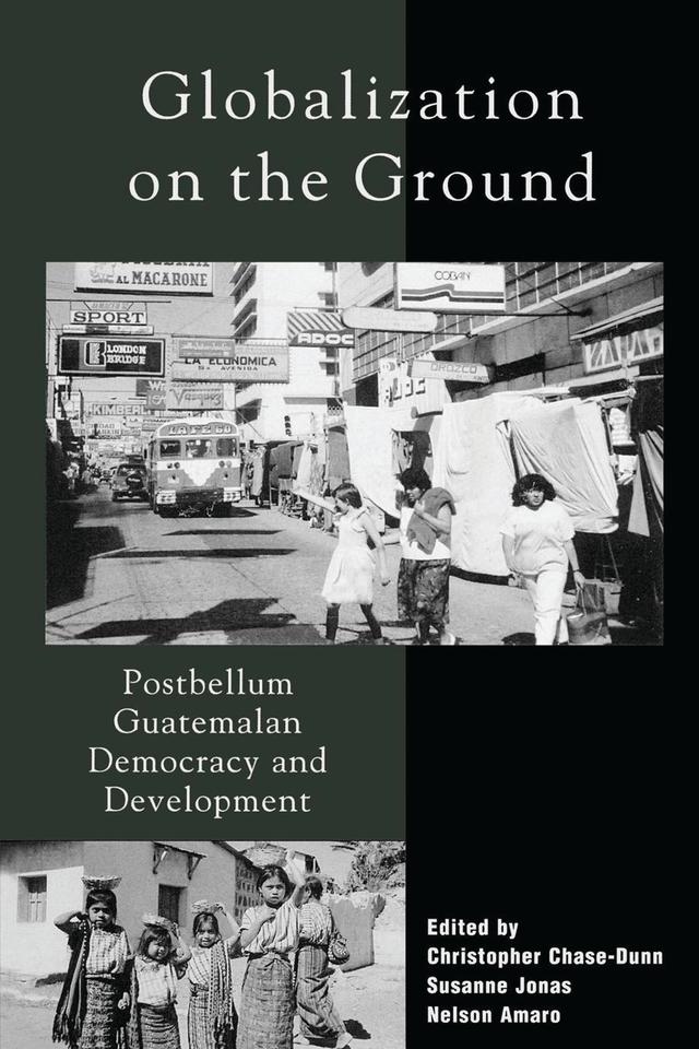 Globalization on the Ground by A Douglas Kincaid, Alejandro Portes, Christopher Chase-Dunn, Edelberto Torres, Gert Rosenthal, John A. Booth, José Serech, Julia Richards, Kay B. Warren, Michael Richards, Nelson Amaro, Stephen G. Bunker, Susan Manning, Susanne Jonas, William I. Robinson