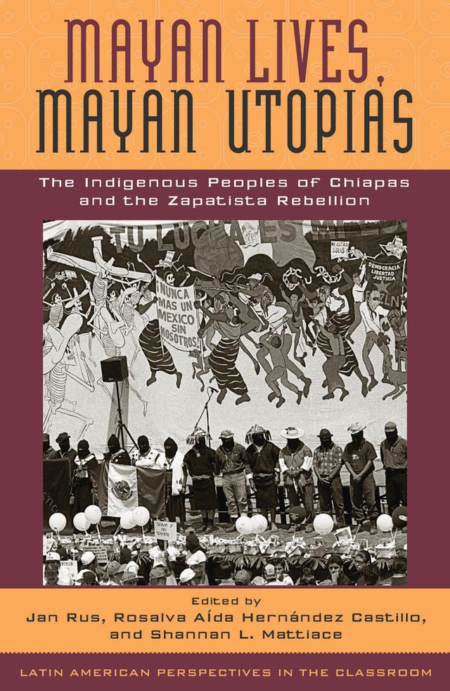 Mayan Lives, Mayan Utopias by Andrés Aubry, Araceli Burguete Cal y Mayor, Christine Eber, George A. Collier, Gustavo Esteva, Jan Rus, José Alejos García, Rosalva Aída Hernández Castillo, Shannan L. Mattiace, Xóchitl Leyva Solano