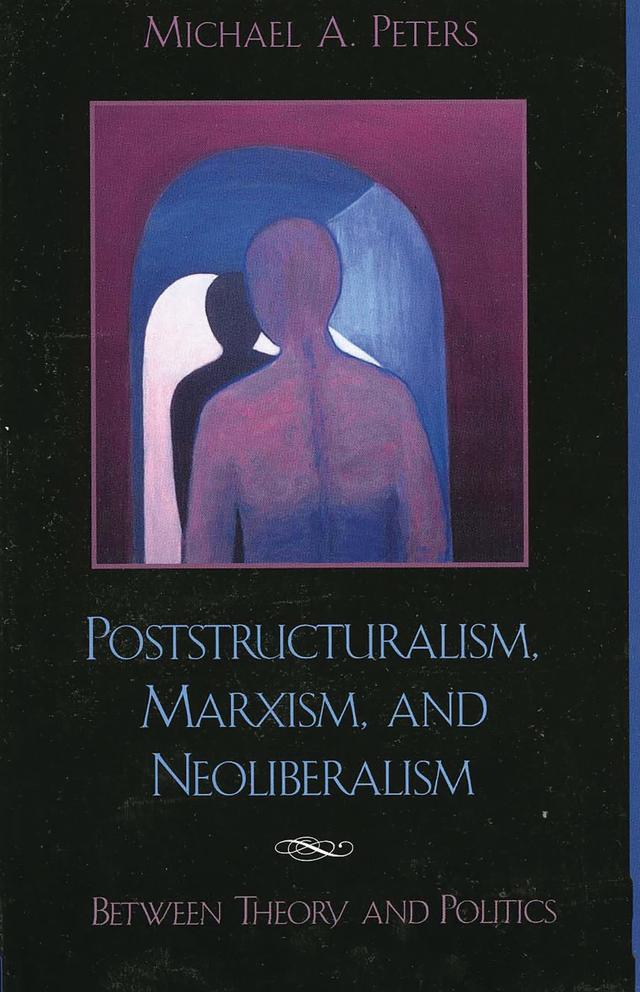 Poststructuralism, Marxism, and Neoliberalism by Michael A. Peters
