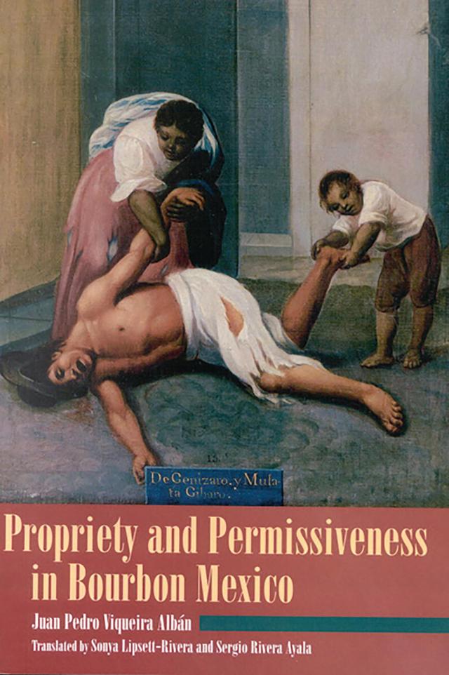 Propriety and Permissiveness in Bourbon Mexico by Juan Pedro Viqueira Alban, Sergio Rivera-Ayala, Sonya Lipsett-Rivera