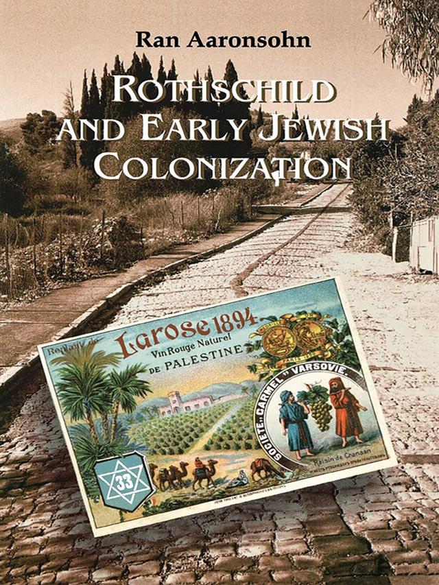 Rothschild and Early Jewish Colonization in Palestine by Ran Aaronsohn