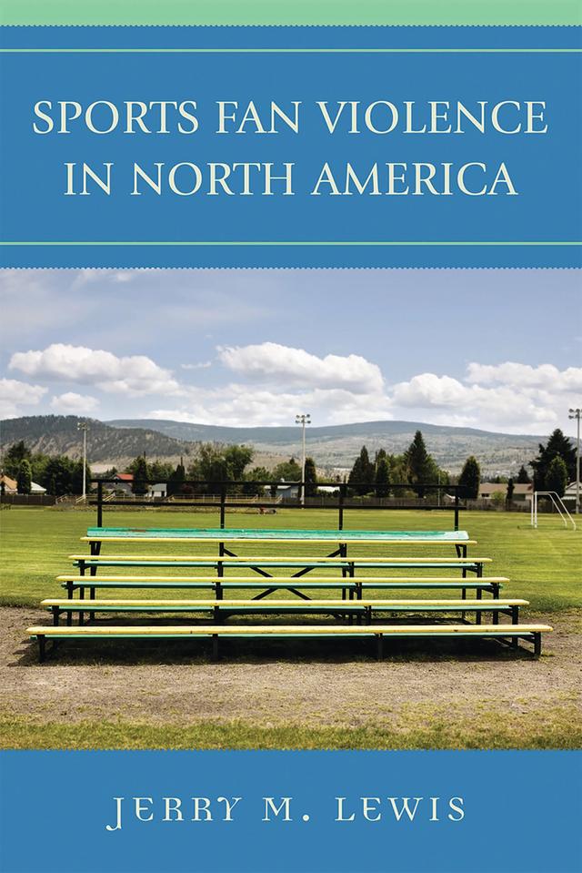 Sports Fan Violence in North America by Jerry M. Lewis