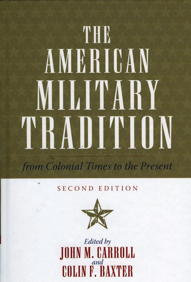 The American Military Tradition by Christopher C. Harmon, Colin F. Baxter, David R. Woodward, David Valaik, H P. Willmott, Jerome A. Greene, John M. Carroll, Kevin Gannon, Owen Connelly, Pierce C. Mullen, Walter L. Hixson, William Garrett Piston