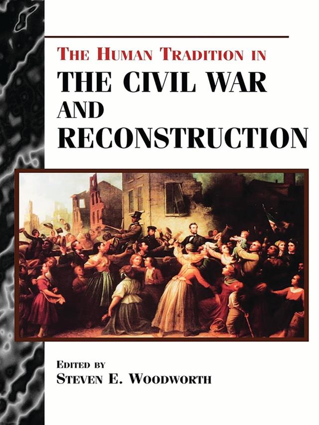 The Human Tradition in the Civil War and Reconstruction by Steven E. Woodworth