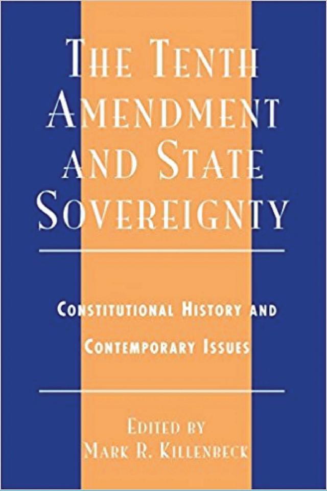 The Tenth Amendment and State Sovereignty by Jack N. Rakove, John Choon Yoo, Mark R. Killenbeck, Willaim E. Leuchtenburg