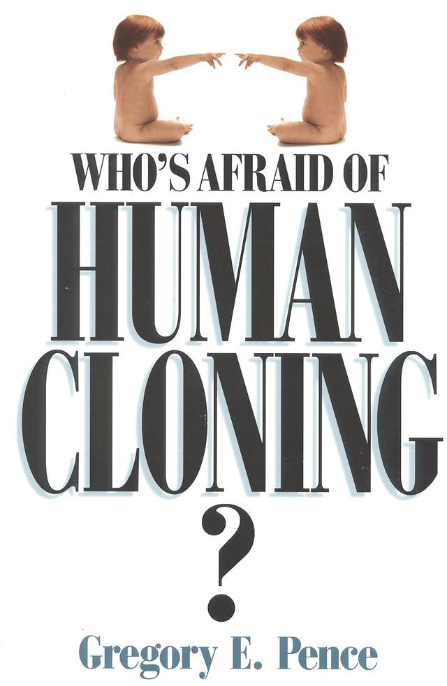 Who's Afraid of Human Cloning? by Gregory E. Pence