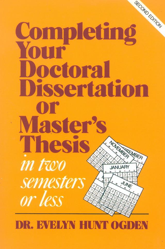 Completing Your Doctoral Dissertation/Master's Thesis in Two Semesters or Less by Evelyn Hunt Ogden