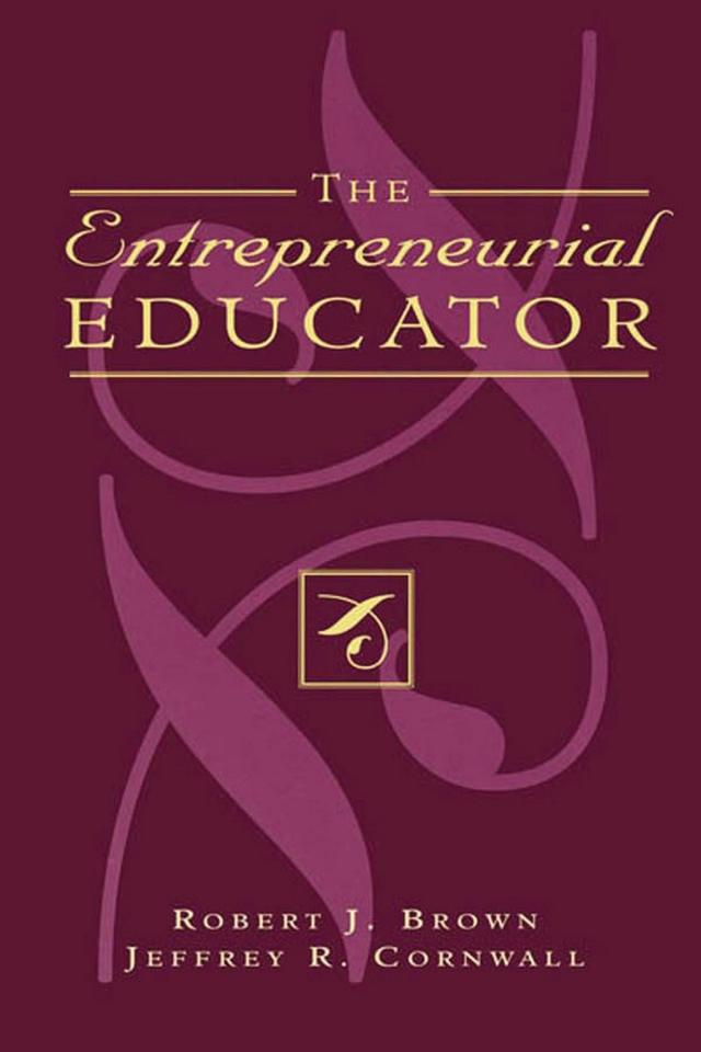 The Entrepreneurial Educator by Jeffrey R. Cornwall, Robert J. Brown