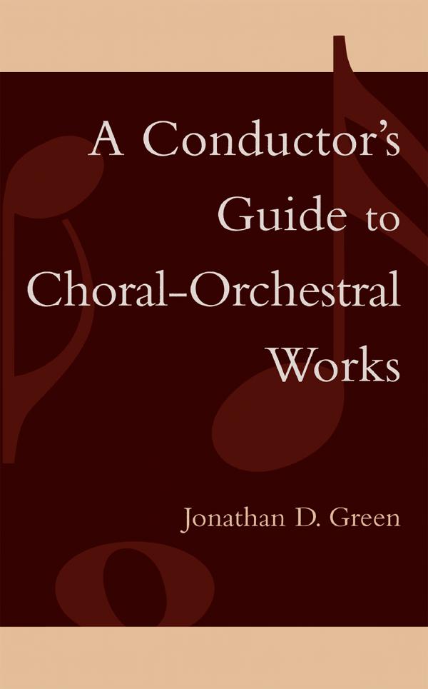 A Conductor's Guide to Choral-Orchestral Works by Jonathan D. Green