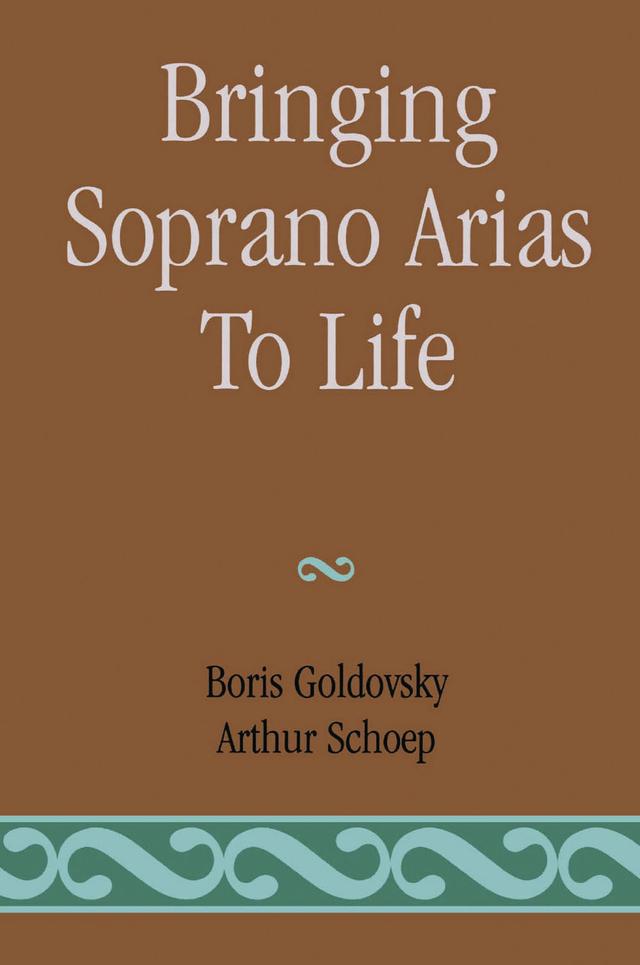 Bringing Soprano Arias to Life by Arthur Schoep, Boris Goldovsky