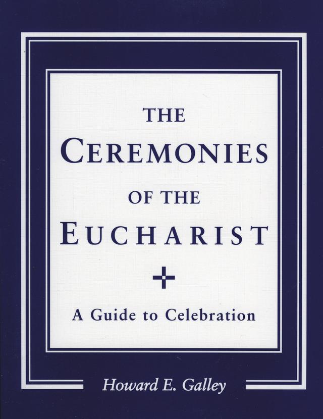 Ceremonies of the Eucharist by Howard E. Gally