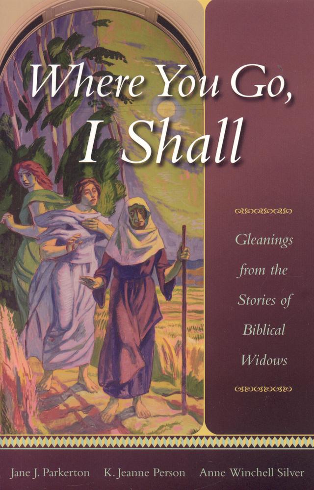 Where You Go, I Shall by Anne Winchell Silver, Jane J. Parkerton, K Jeanne Person