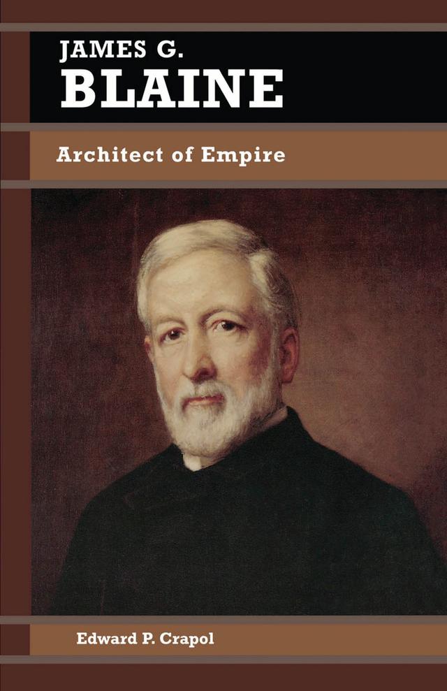 James G. Blaine by Edward P. Crapol