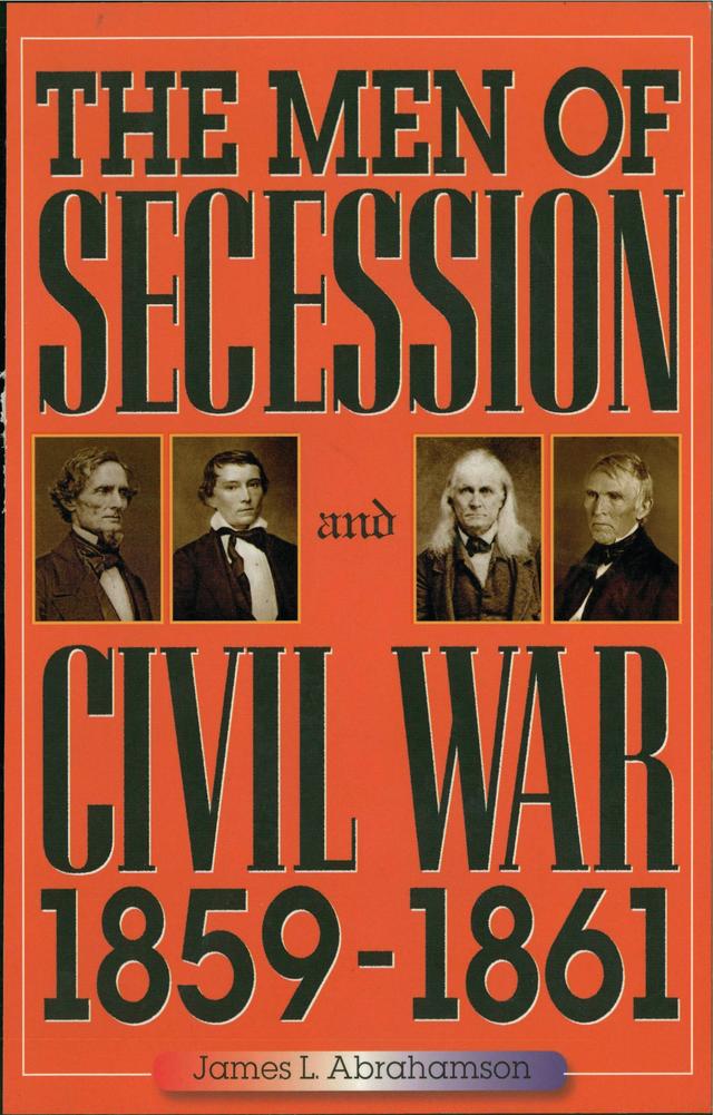 The Men of Secession and Civil War, 1859-1861 by James L. Abrahamson