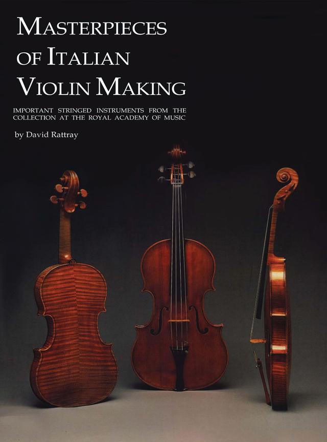 Masterpieces of Italian Violin Making (1620-1850) by David Rattray