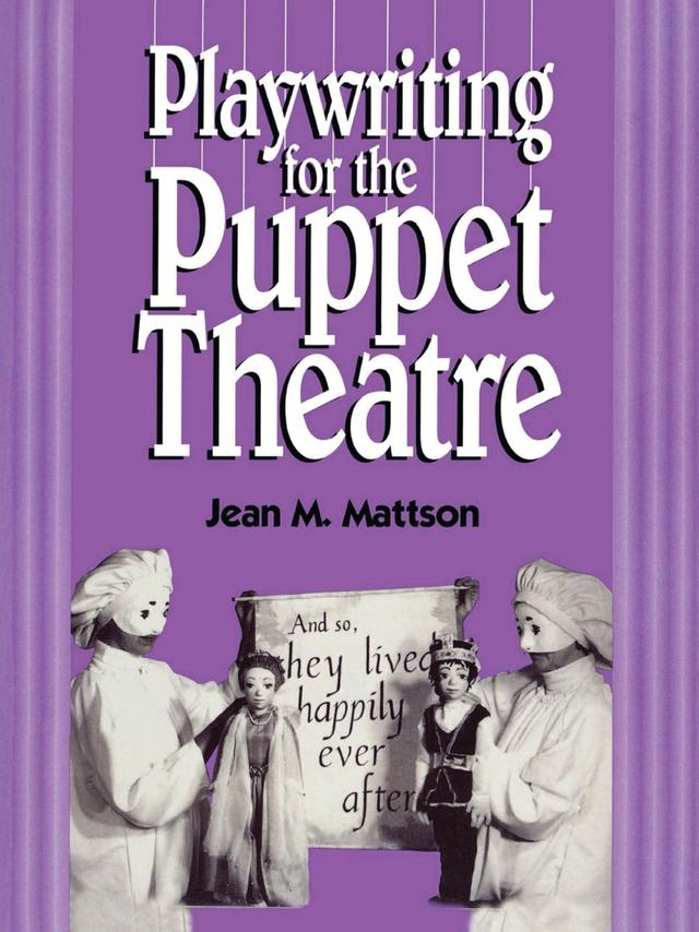 Playwriting for Puppet Theatre by Jean M. Mattson