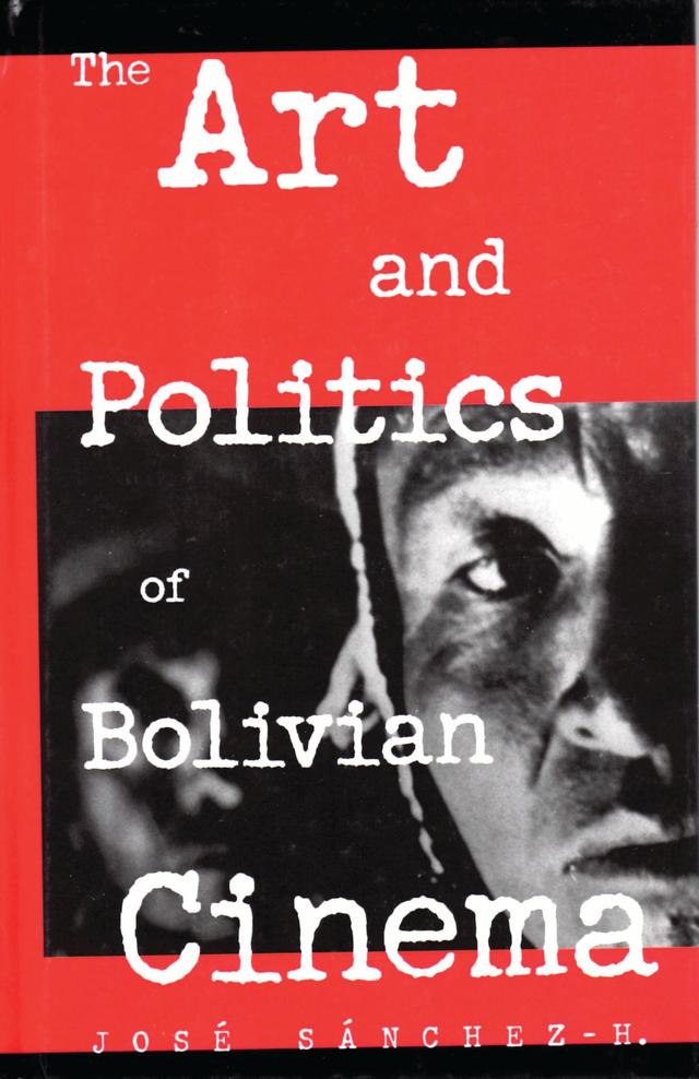 The Art and Politics of Bolivian Cinema by Jorge Ruiz, Sànchez-H., José