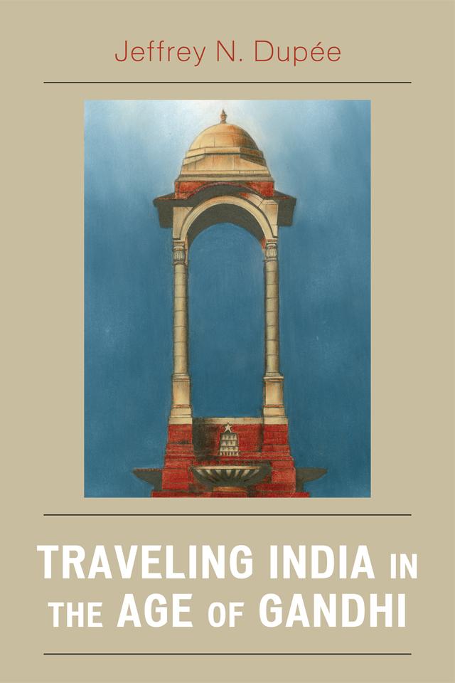 Traveling India in the Age of Gandhi by Jeffrey N. Dupée