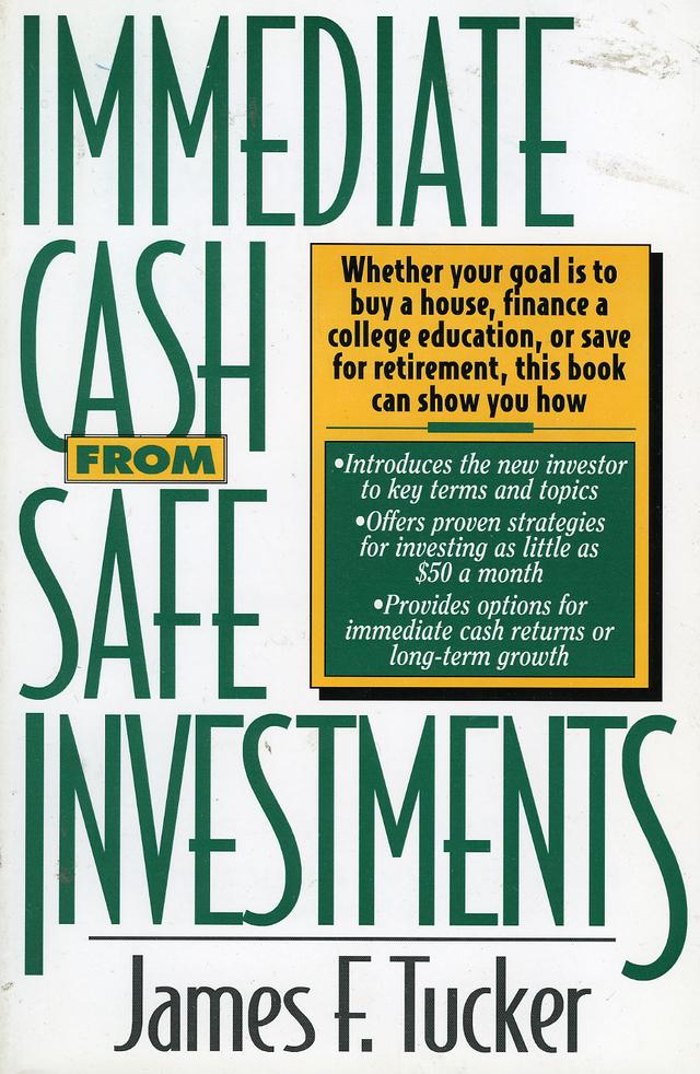 Immediate Cash from Safe Investments by James F. Tucker