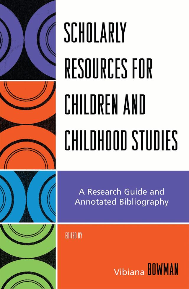 Scholarly Resources for Children and Childhood Studies by Vibiana Bowman