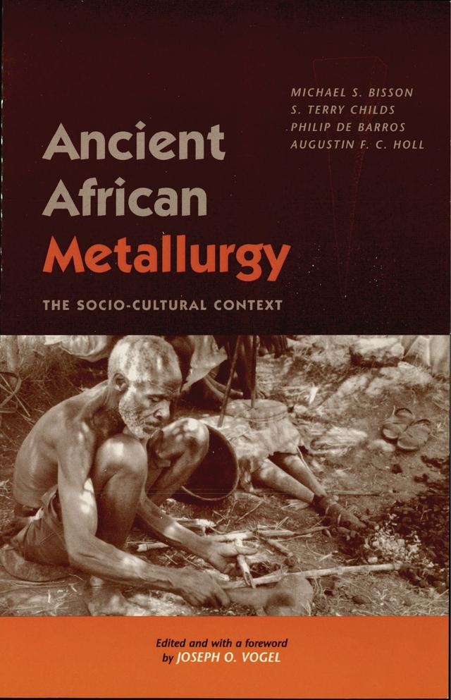 Ancient African Metallurgy by Augustin F.C. Holl, Joseph O. Vogel, Michael S. Bisson, Philip De Barros, Terry S. Childs