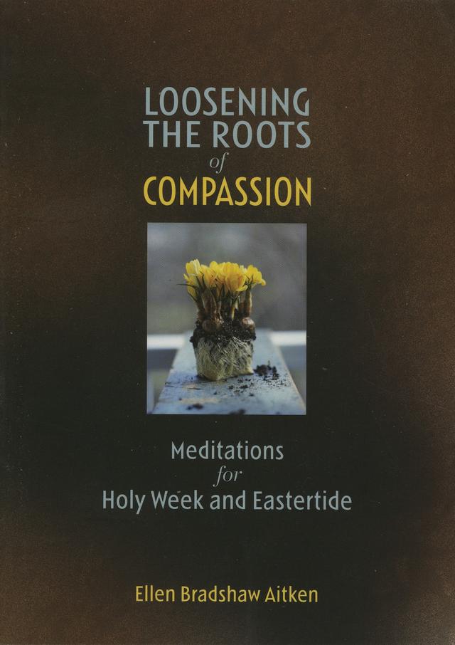 Loosening the Roots of Compassion by Ellen Bradshaw Aitken