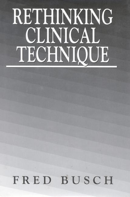 Rethinking Clinical Technique by Fred Busch