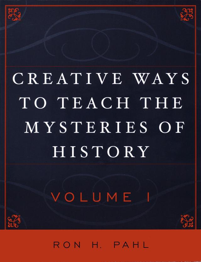 Creative Ways to Teach the Mysteries of History by Ronald Hans Pahl