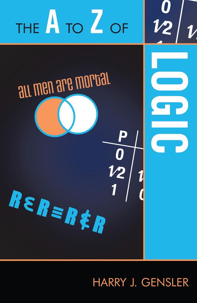 The A to Z of Logic by Harry J. Gensler