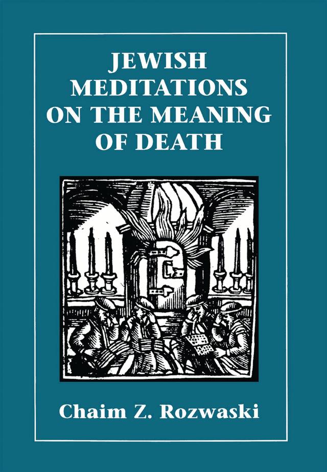Jewish Meditations on the Meaning of Death by Chaim Z. Rozwaski