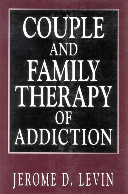 Couple and Family Therapy of Addiction by Jerome D. Levin